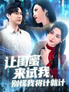 《让闺蜜来试我，别怪我将计就计》