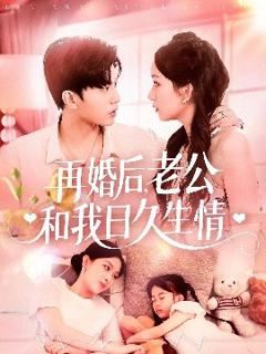 《再婚后，老公和我日久生情》