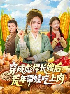 《穿成彪悍长嫂后荒年带娃吃上肉》