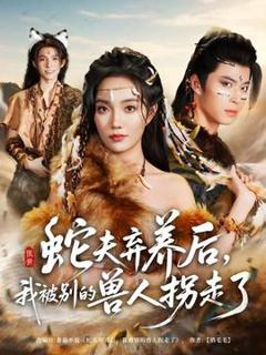 《蛇夫弃养后，我被别的兽人拐走了》