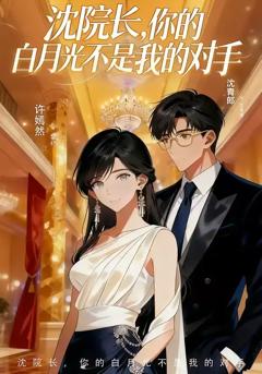 《沈院长，你的白月光不是我的对手》