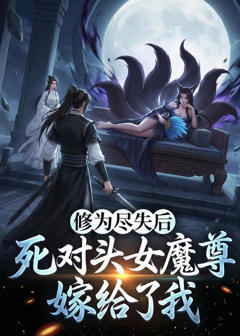 《修为尽失后，死对头女魔尊嫁给了我》